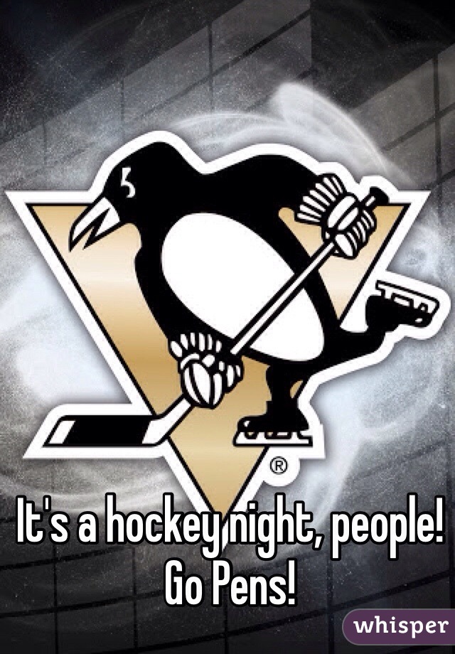 It's a hockey night, people! Go Pens! 