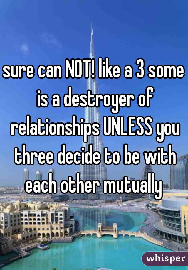 sure can NOT! like a 3 some is a destroyer of relationships UNLESS you three decide to be with each other mutually 