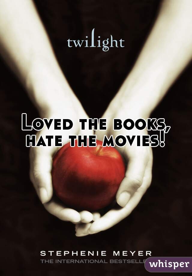 Loved the books, hate the movies! 