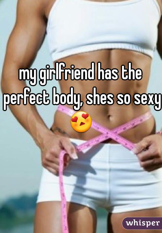 my girlfriends sexy body