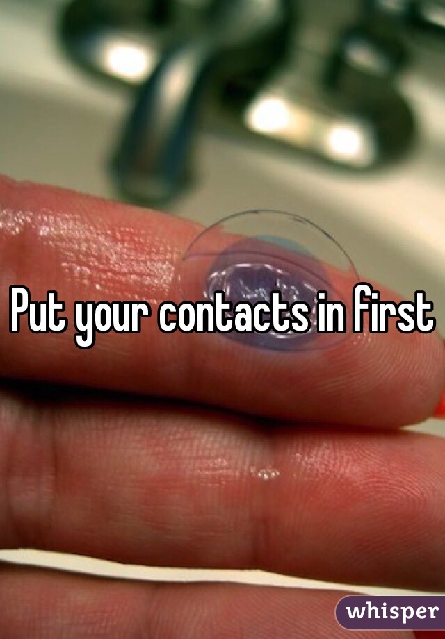 Put your contacts in first