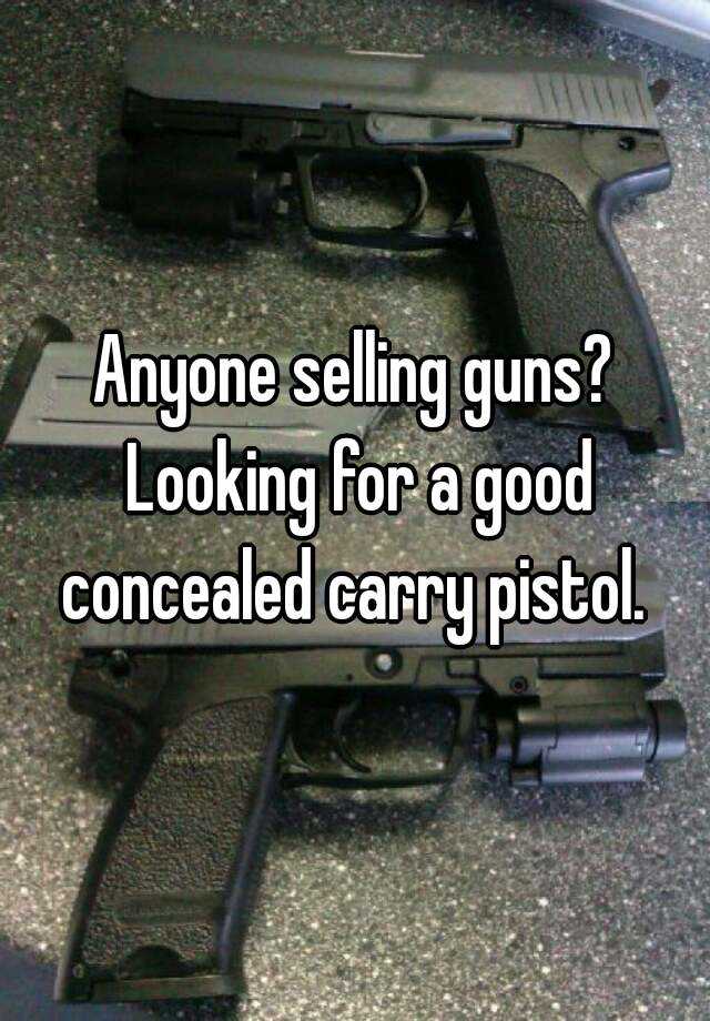 Anyone selling guns? Looking for a good concealed carry pistol. 