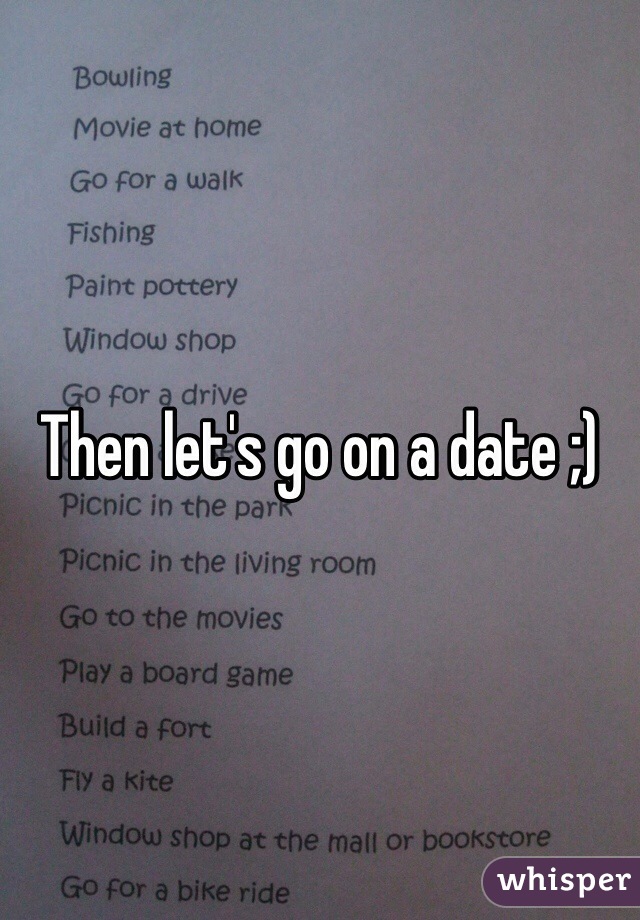 Then let's go on a date ;)