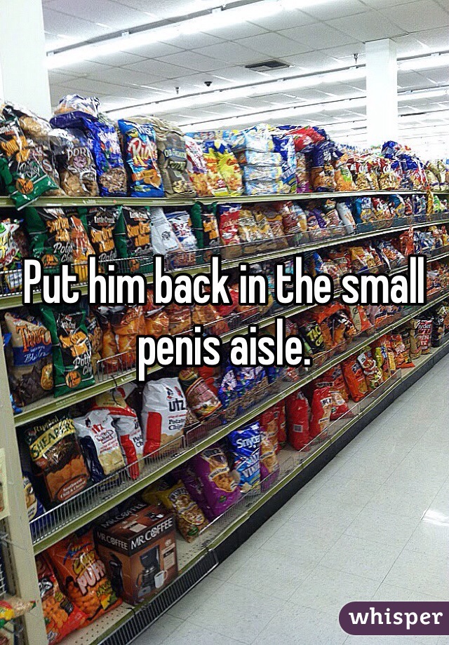 Put him back in the small penis aisle. 