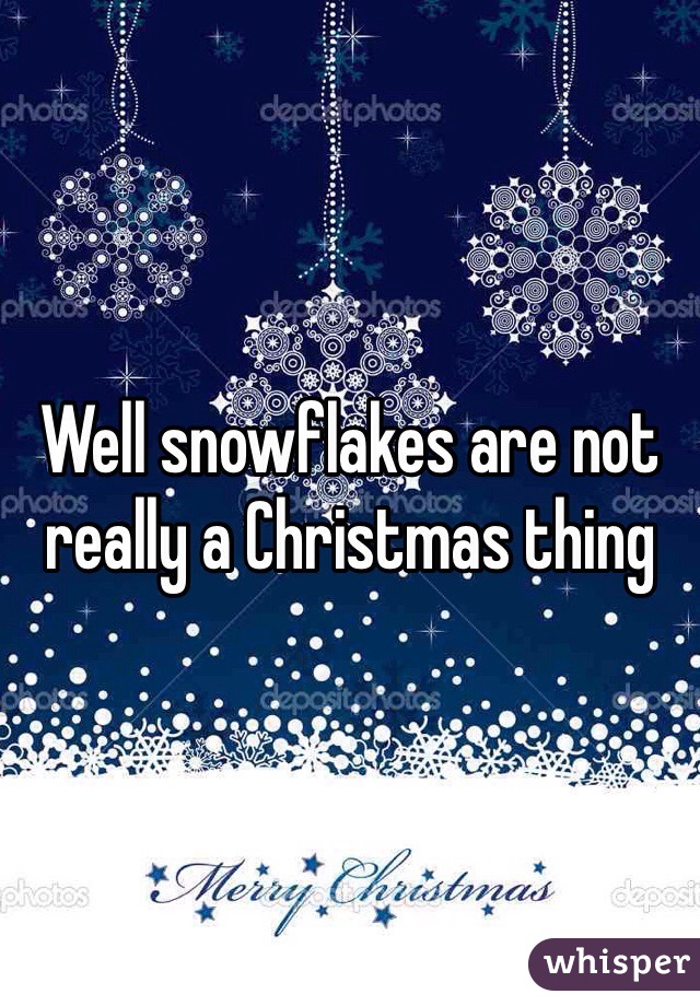 Well snowflakes are not really a Christmas thing