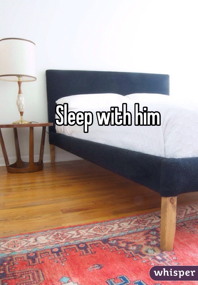Sleep with him