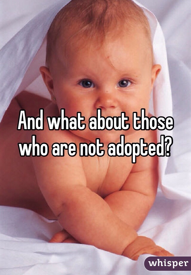 And what about those who are not adopted?