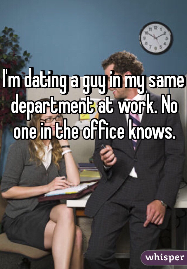 I'm dating a guy in my same department at work. No one in the office knows. 