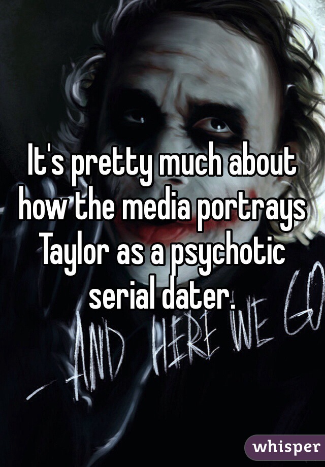 It's pretty much about how the media portrays Taylor as a psychotic serial dater. 