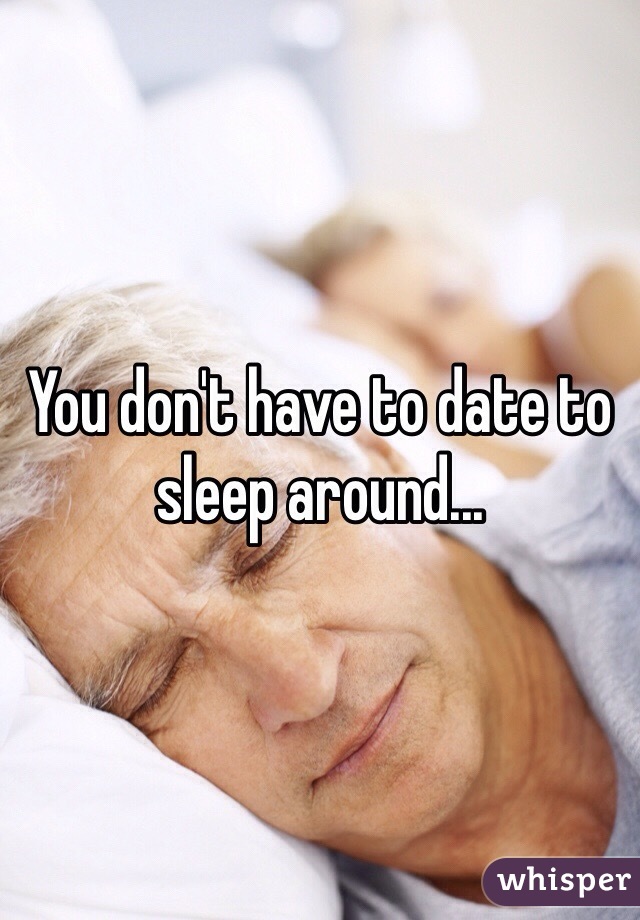 You don't have to date to sleep around...