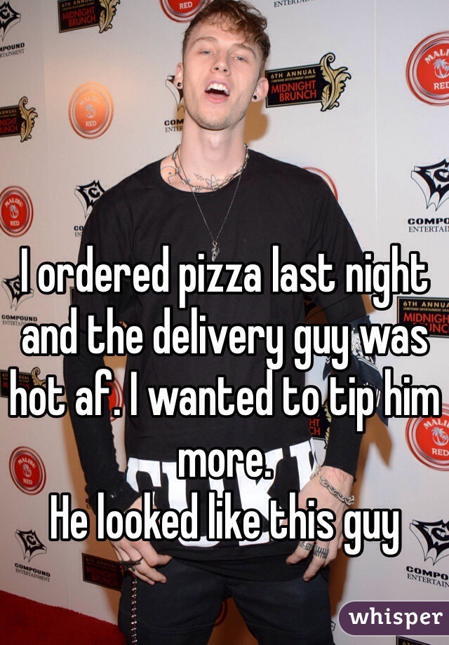 I ordered pizza last night and the delivery guy was hot af. I wanted to tip him more. 
He looked like this guy