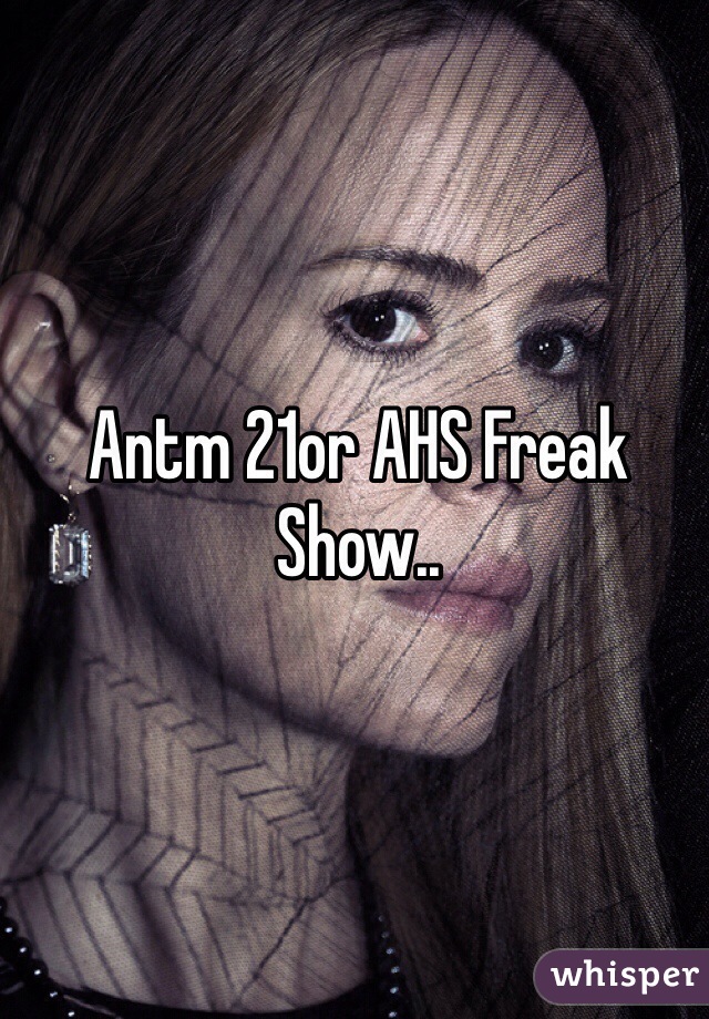 Antm 21or AHS Freak Show..