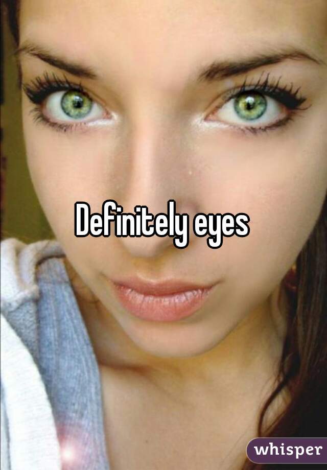 Definitely eyes