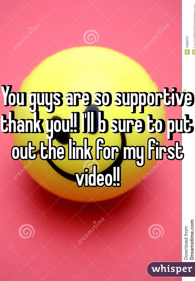You guys are so supportive thank you!! I'll b sure to put out the link for my first video!! 
