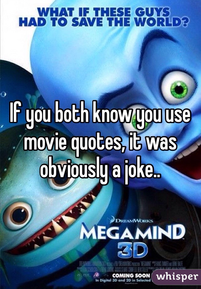 If you both know you use movie quotes, it was obviously a joke.. 