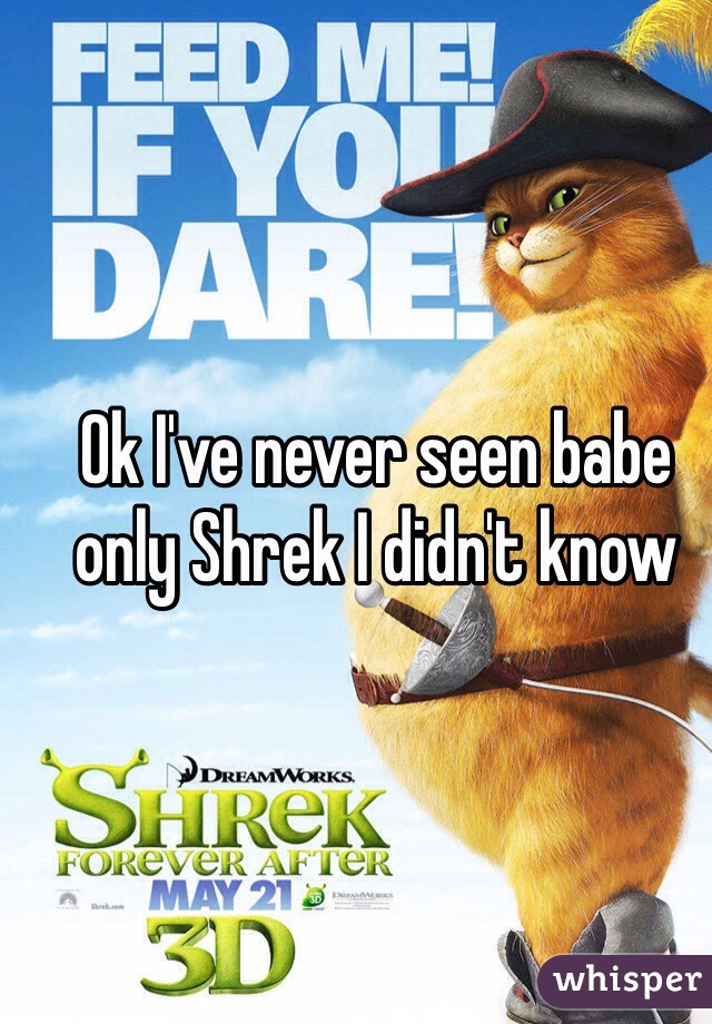 Ok I've never seen babe only Shrek I didn't know 