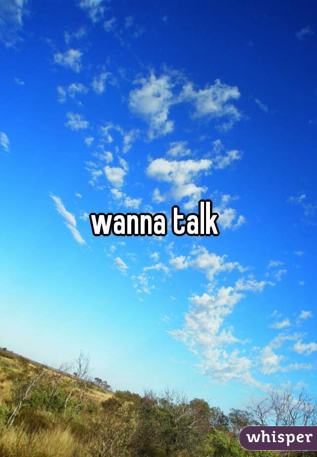wanna talk 