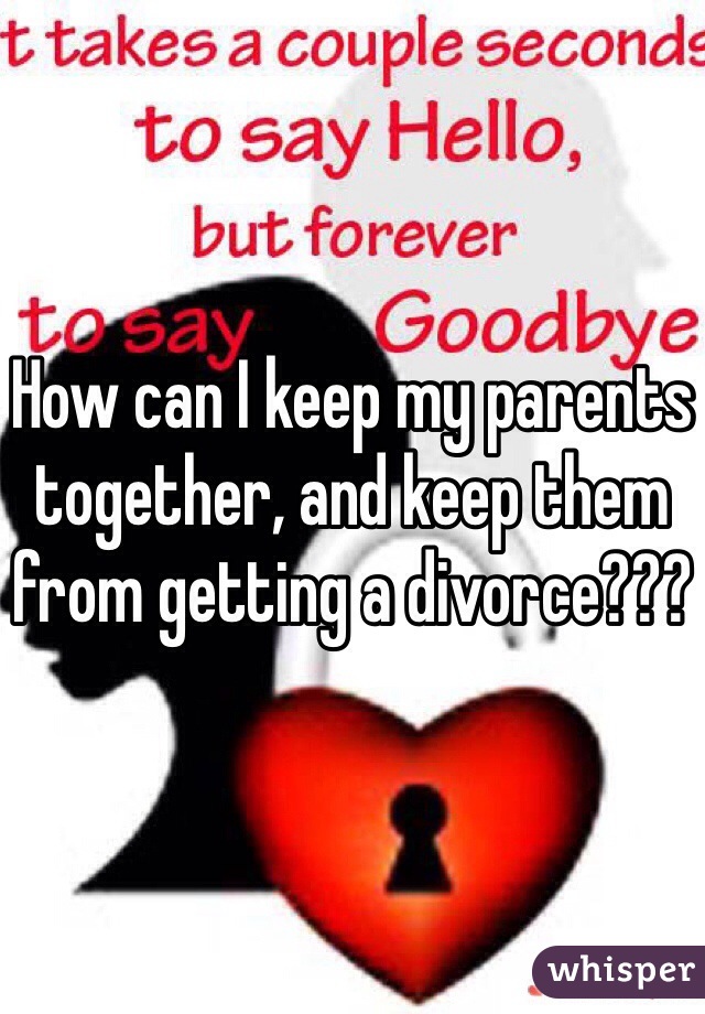 how-can-i-keep-my-parents-together-and-keep-them-from-getting-a-divorce