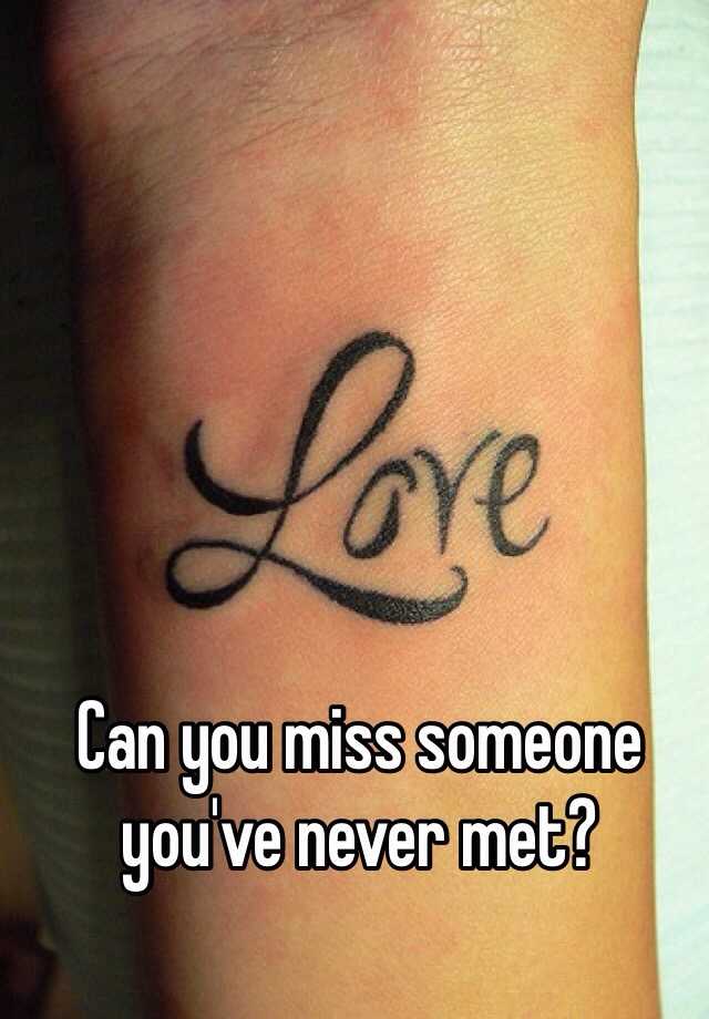 can-you-miss-someone-you-ve-never-met