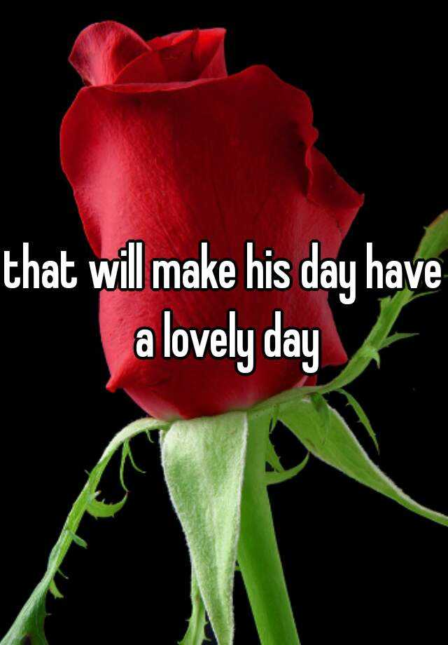 that-will-make-his-day-have-a-lovely-day