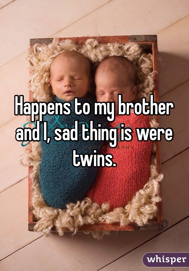 Happens to my brother and I, sad thing is were twins. 