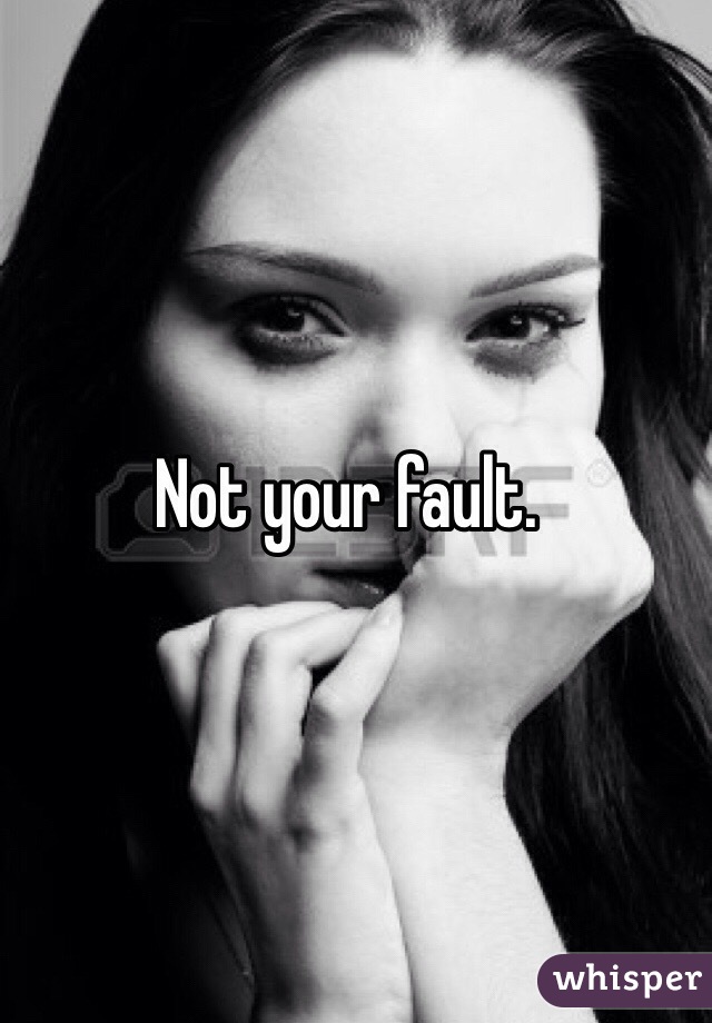 Not your fault.