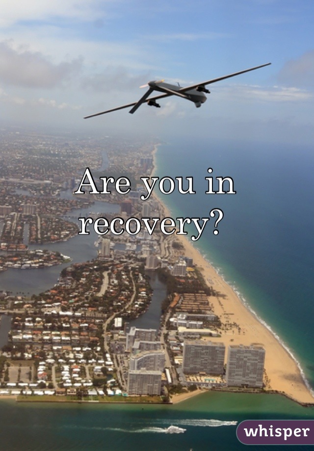 Are you in recovery? 
