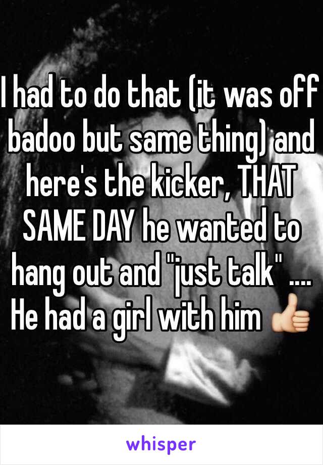 I had to do that (it was off badoo but same thing) and here's the kicker, THAT SAME DAY he wanted to hang out and "just talk" .... He had a girl with him 👍
