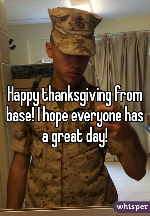 Happy thanksgiving from base! I hope everyone has a great day!