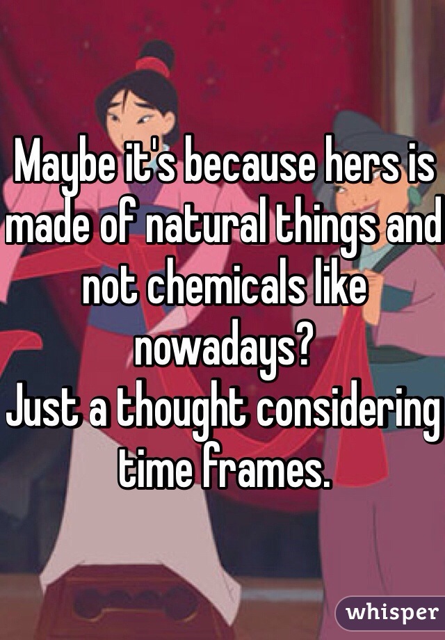 Maybe it's because hers is made of natural things and not chemicals like nowadays?
Just a thought considering time frames. 