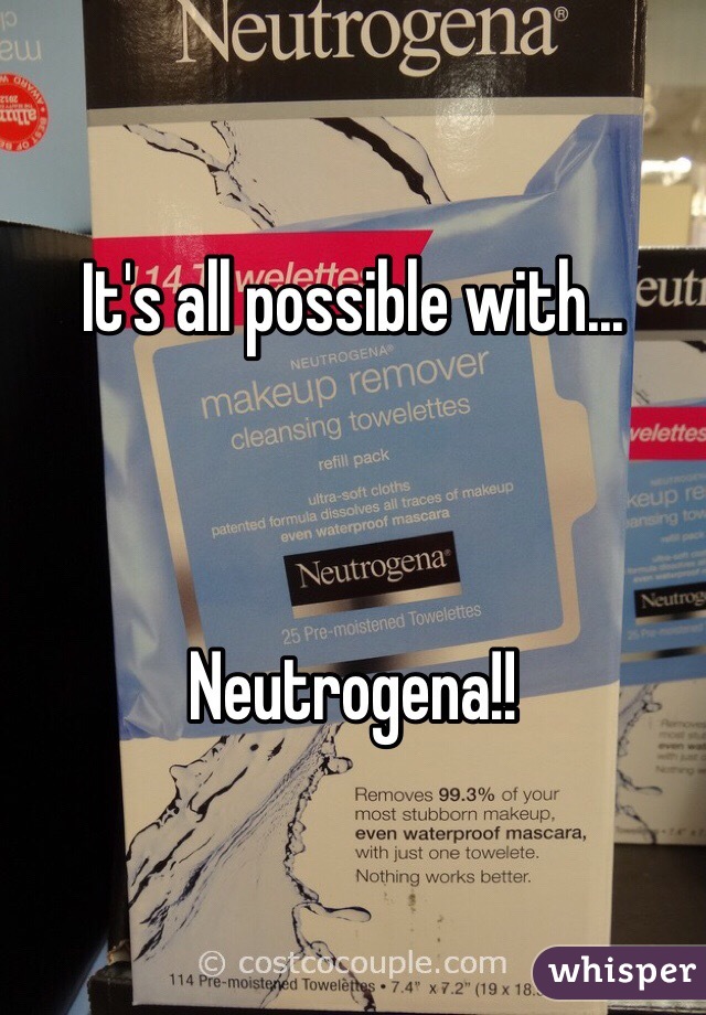 It's all possible with...



Neutrogena!!