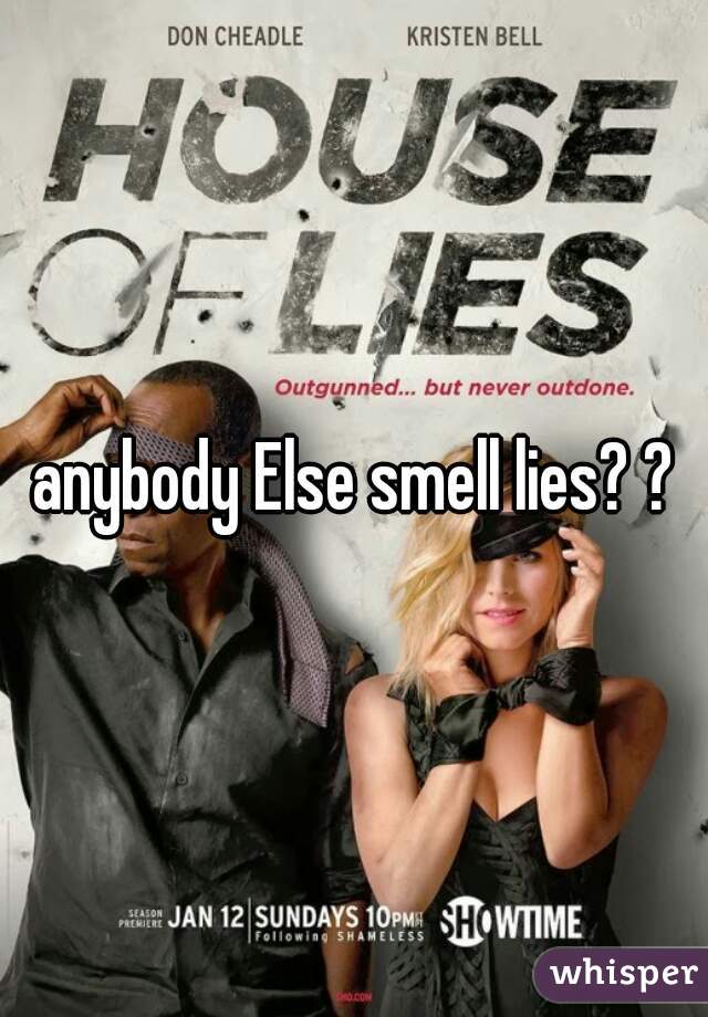 anybody Else smell lies? ?