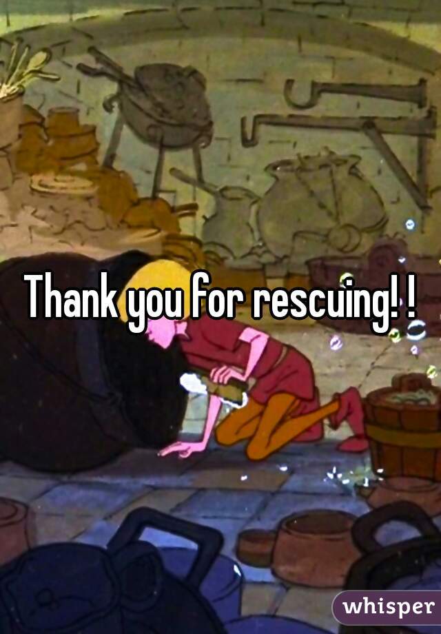 Thank you for rescuing! !