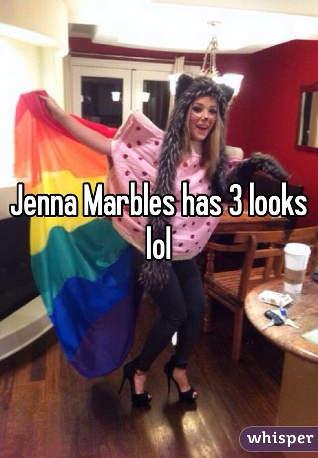 Jenna Marbles has 3 looks lol 