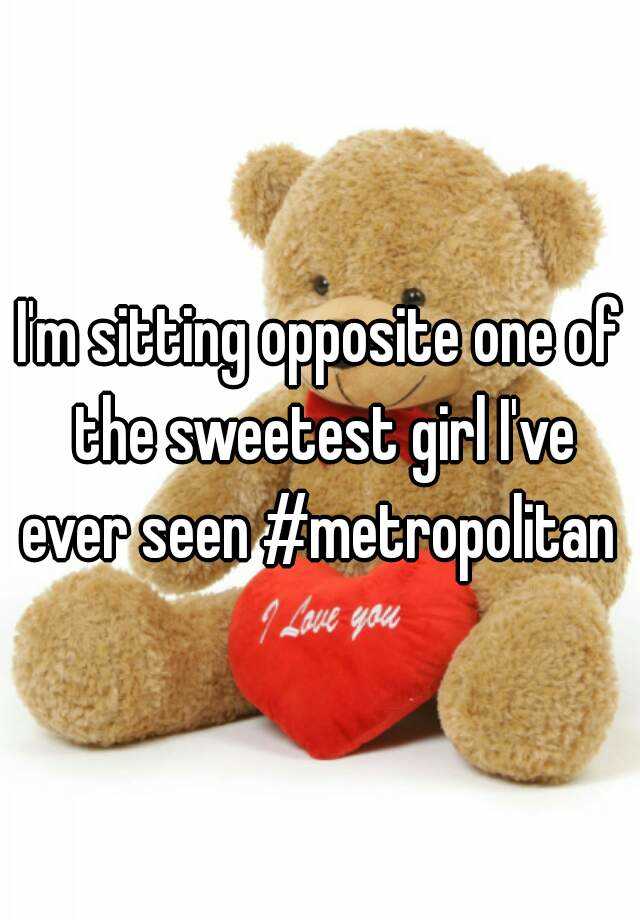 i-m-sitting-opposite-one-of-the-sweetest-girl-i-ve-ever-seen-metropolitan