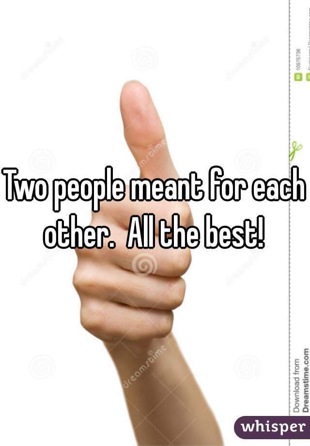 Two people meant for each other.  All the best! 