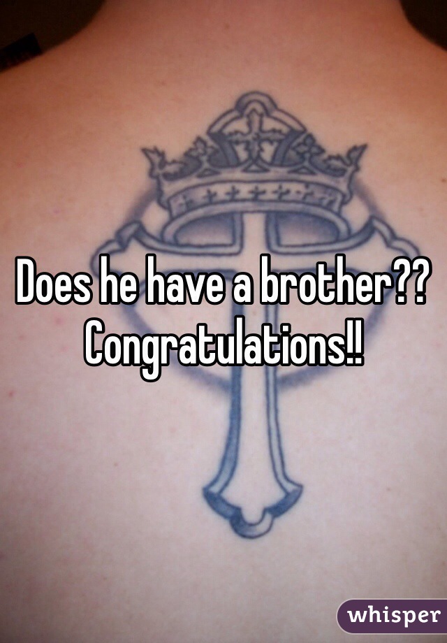 Does he have a brother?? Congratulations!!