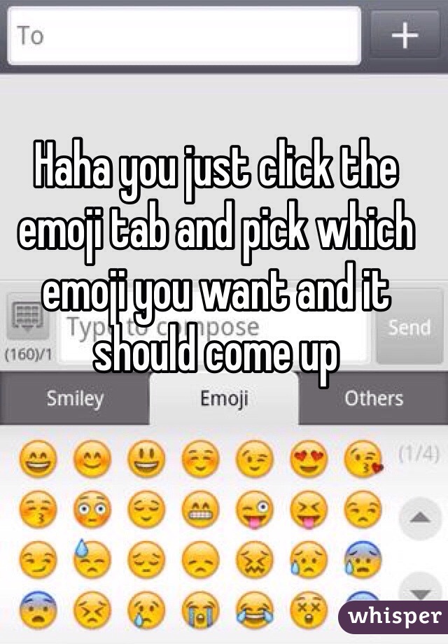 Haha you just click the emoji tab and pick which emoji you want and it should come up