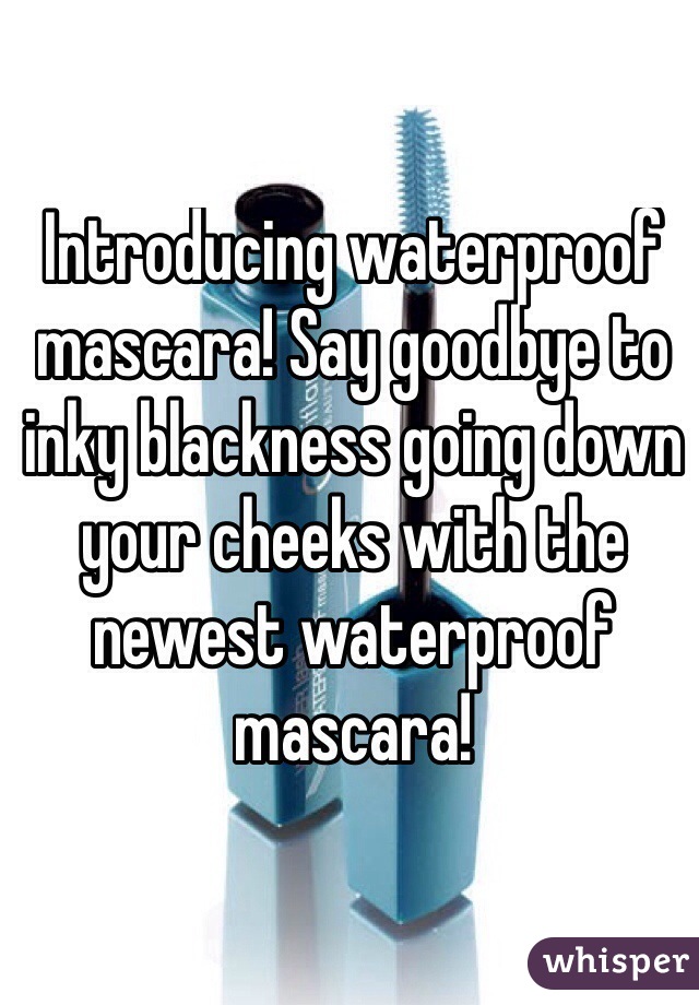 Introducing waterproof mascara! Say goodbye to inky blackness going down your cheeks with the newest waterproof mascara!
