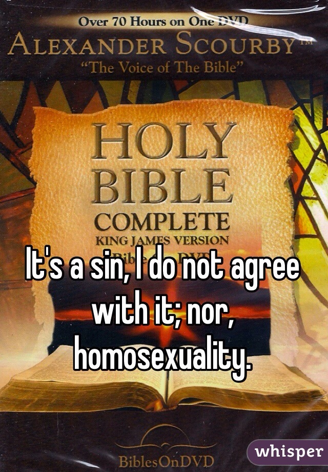 It's a sin, I do not agree with it; nor, homosexuality.