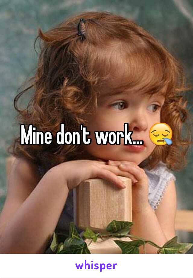 Mine don't work... 😪