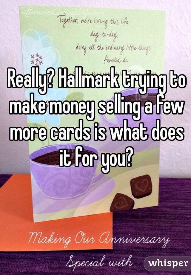 Really? Hallmark trying to make money selling a few more cards is what does it for you? 