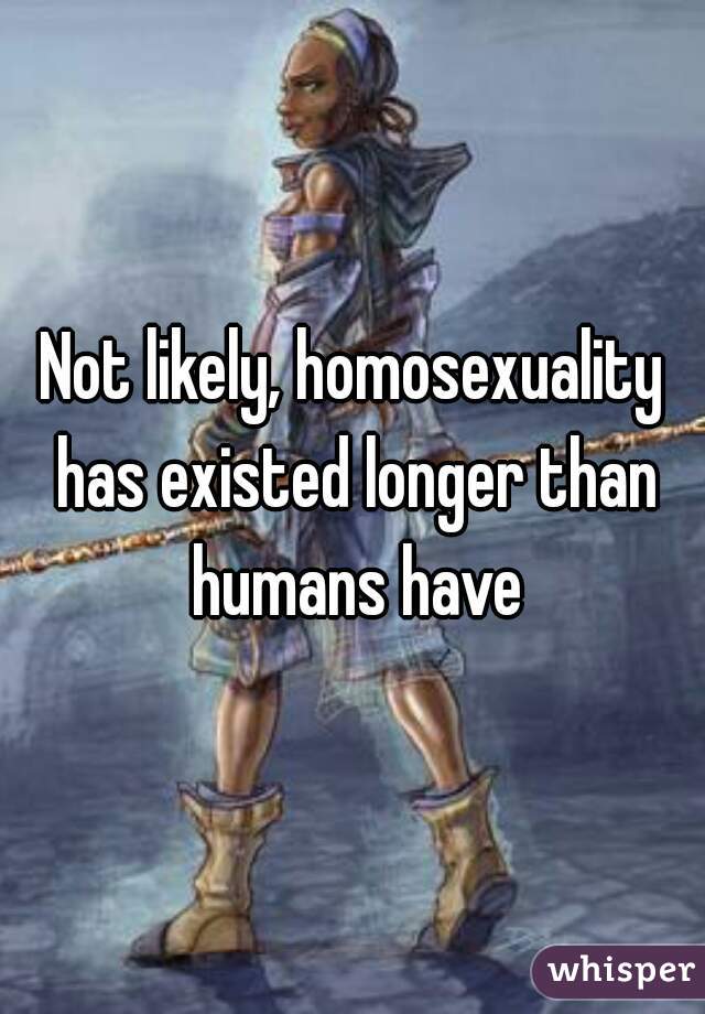 Not likely, homosexuality has existed longer than humans have