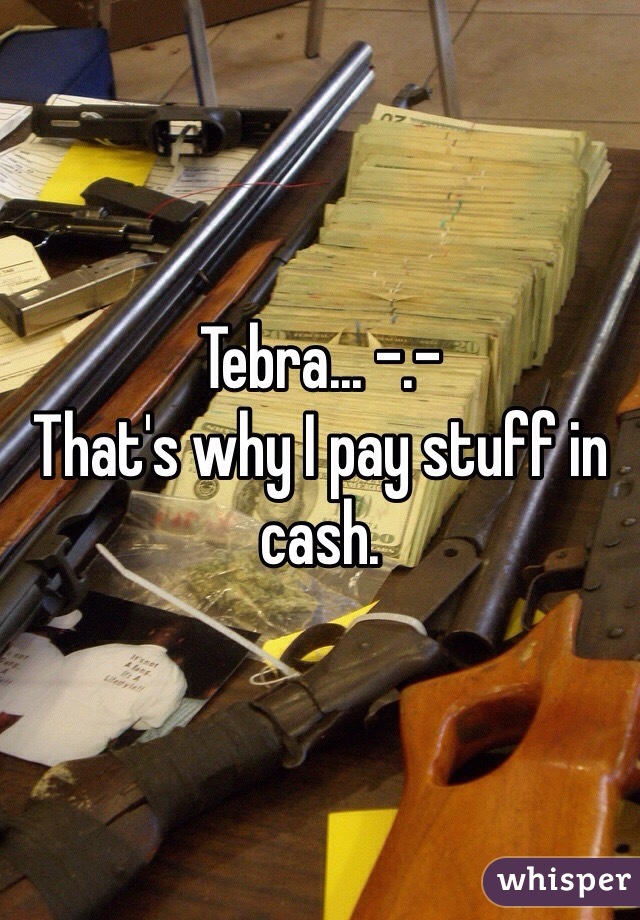 Tebra... -.-
That's why I pay stuff in cash. 
