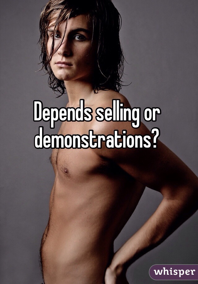 Depends selling or demonstrations?