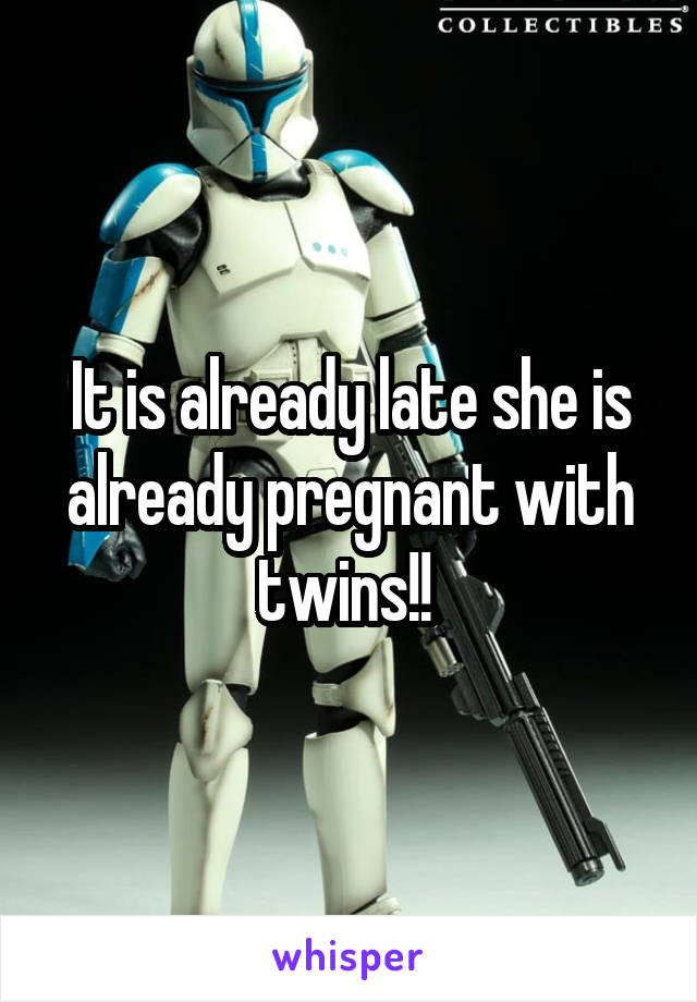 It is already late she is already pregnant with twins!! 