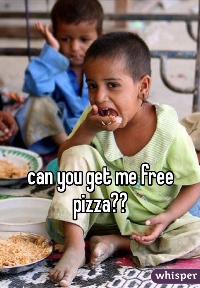 can you get me free pizza?? 