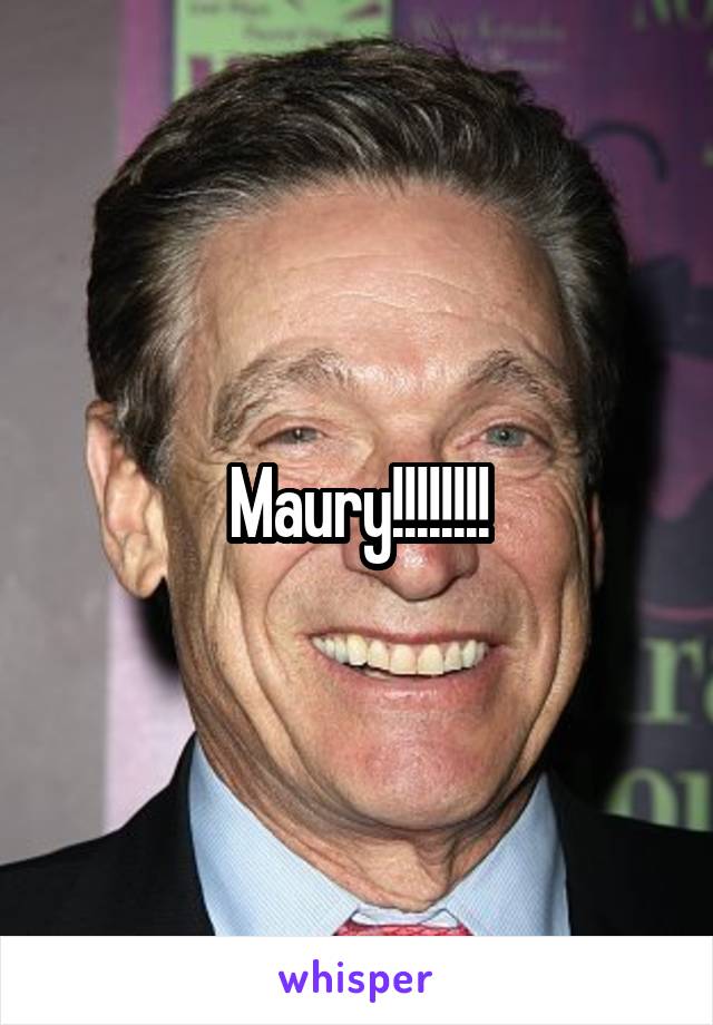 Maury!!!!!!!!