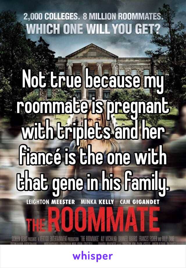 Not true because my roommate is pregnant with triplets and her fiancé is the one with that gene in his family.