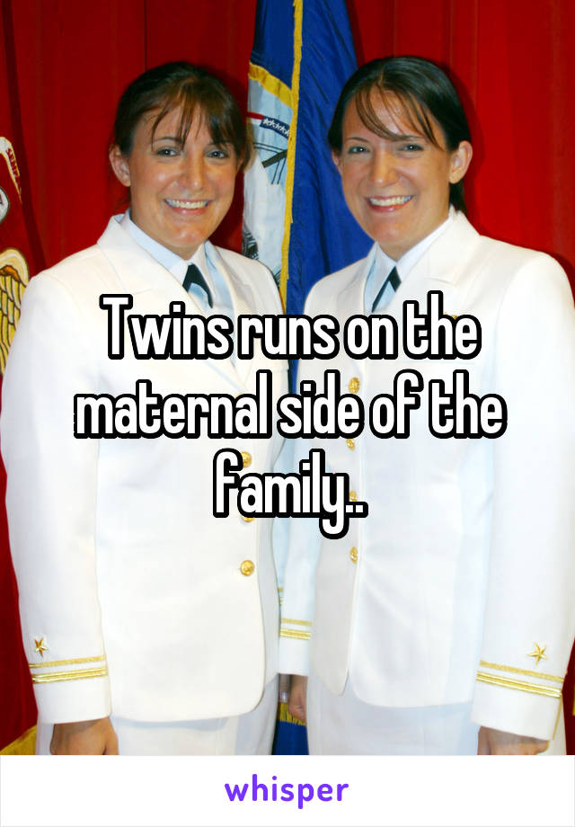 Twins runs on the maternal side of the family..